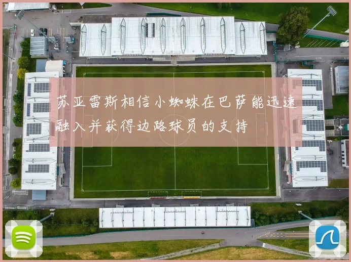 苏亚雷斯相信小蜘蛛在巴萨能迅速融入并获得边路球员的支持